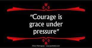 Courage Is Grace Under Pressure
