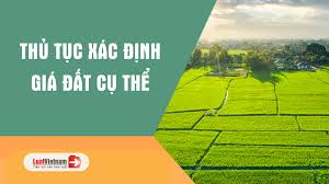 Trình tự, thủ tục xác định giá đất cụ thể từ 01/8/2024