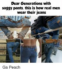 Dear Generations With Saggy Pants This Is How Real Men Wear Their Jeans Ouvitr Main Ga Peach Meme On Me Me