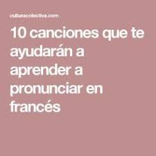 10 Canciones Que Te Ayudaran A Aprender A Pronunciar En Frances Unas Francesas Aprender Frances Clases De Frances
