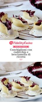 Conchiglioni Con Radicchio E Besciamella Di Ricotta Ricetta Ricette Idee Alimentari Ricette Di Cucina