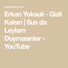 Erkan Yoksuli Gizli Kalsin Sus Da Leylam Duymasinlar Youtube Youtube Guzel Soz Danca
