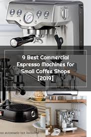 Here Are The Top Nine Best Commercial Espresso Machines For Small Coffee Sh Commercial Espresso Machine Small Coffee Shop Espresso