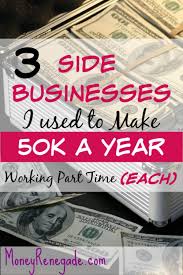 3 Side Businesses I Used To Make 50k A Year Part Time Money Renegade Side Business Business Administration Jobs Business