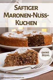 Saftiger Maronen Nuss Kuchen Kuchenmomente Rezept Maronen Kuchen Ohne Mehl Dessert Prasentation