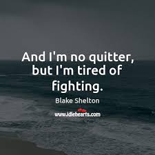 And I M No Quitter But I M Tired Of Fighting Idlehearts