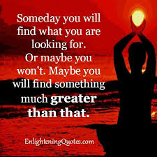 Someday We Will Find What We Are Looking For Quotes Peace Comes From Inside Yourself When You Find It Whatever Form It Takes You Wisdom Quotes Peace Quotes Someday