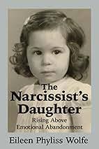 Amazon.com: The Narcissist's Daughter: Rising Above Emotional Abandonment:  9798988866305: Wolfe, Eileen Phyliss: Books