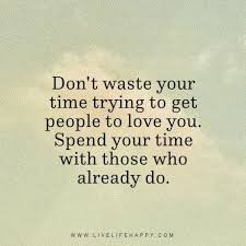 Don T Waste Your Time On Me You Re Already Don T Waste Your Time Trying To Get People To Love You Spend Your Time With Those Who Already Do Www Livelifeha Negativity Quotes Quotable Quotes True Quotes