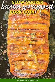 Maybe you would like to learn more about one of these? Slow Cooker Bacon Wrapped Pork Loin Plain Chicken