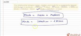 The Relationship Between Mean Median And Mode For A Moderately Skewed Distribution Is A Mode 2 Median 3 Mean B Mode Median 2 Mean C Mode 2 Median Mean D Mode 3 Median 2 Mean