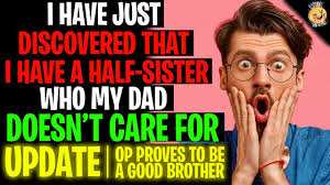 I Have Just Discovered That I Have A Half-Sister Who My Dad Doesn't Care  For r/Relationships