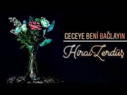 hirai zerdus geceye beni baglayin sarki sozu cehenneme cani guzel olanin doldurun hic tasasi bitmis halini gormedim bu dunyanin hos bahar gece muzik sarkilar