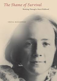 The Shame of Survival: Working Through a Nazi Childhood By Ursula Mahlendorf