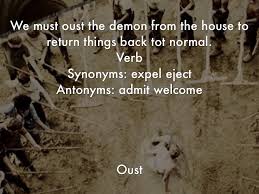 In this page you can discover 33 synonyms, antonyms, idiomatic expressions, and related words for ousted, like: Chapter Four Vocab By Elisabeth Michelson