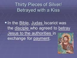 Thirty Pieces Of Silver Betrayed With A Kiss In The Bible Judas Iscariot Was The Disciple Who Agreed To Betray Jesus To The Authorities In Exchange Ppt Download