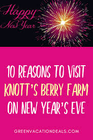10 Reasons To Visit Knott S Berry Farm On New Year S Eve Green Vacation Deals Vacation Deals Family Holiday Idea New Year S Eve 2019