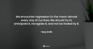 A regression assesses whether predictor variables account for variability in a dependent variable. We Encounter Regression To The Mean Almos Gary Smith Quotes Pub