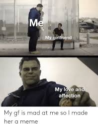 Me My Girlfriend My Love And Affection My Gf Is Mad At Me So I Made Her A Meme Love Meme On Me Me
