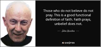 John Hardon quote: Those who do not believe do not pray. This is...