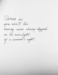 Will You Promise Me You Ll Search For Us Atticus Poetry Promise Me You Won T Die Having Never Skinny Dipped In The Moonlight Of A Summers Night Positive Quotes Die Quotes Wise Words