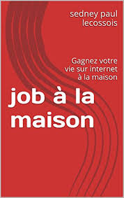 That offers you the very best of everything. Job A La Maison Gagnez Votre Vie Sur Internet A La Maison French Edition Ebook Paul Sedney Lecossois Amazon De Kindle Shop