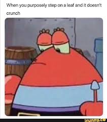 When You Purposely Step On A Leaf And It Doesn T Crunch Ifunny Boyfriend Memes Best Memes Dark Memes