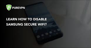 A little about the app secure wifi. How To Disable Samsung Secure Wifi Purevpn Blog Purevpn Blog