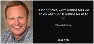 Steve Arterburn quote: A lot of times, we're waiting for God to do...