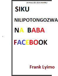 SIKU NILIPOTNGOZWA NA BABA FACEBOOK eBook von Frank Lyimo