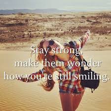 25 quotes that are guaranteed to put a smile on your face. Stay Strong Make Them Wonder How You Re Still Smiling Woman Quotes Quotes About Strength Cute Quotes