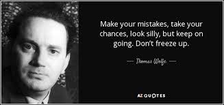 Thomas Wolfe quote: Make your mistakes, take your chances, look silly, but  keep...