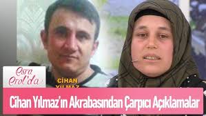 Cihan Yılmaz'ın akrabasından çarpıcı açıklamalar