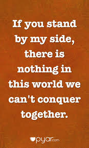 If You Stand By My Side There Is Nothing In This World We Can T Conquer Together Stand By Me My Side Quotes