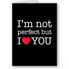 There is no perfect in this world, neither i; Im Not Perfect But I Still Love You Quotes Quotesgram