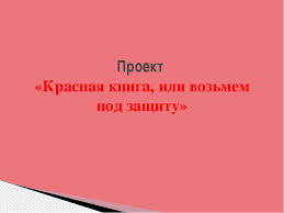 проект по окружающему миру красная книга или возьмем под защиту Proekt Po Okruzhayushemu Miru Na Temu Quot Krasnaya Kniga Ili Vozmem Pod Zashitu Quot