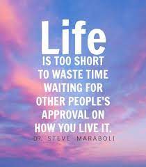 Life Is Too Short To Waste Time Waiting For Other People S Approval On How You Live It Steve Maraboli By Adeli Daily Inspiration Quotes Short Quotes Words