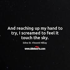 And Reaching Up My Hand To Try I Screamed To Feel It Touch The Sky Idlehearts