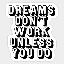 This lesson needs to be learned by every entrepreneur thinking of taking that giant leap to pursue their dreams. Dreams Don T Work Unless You Do Quote Aufkleber Teepublic De