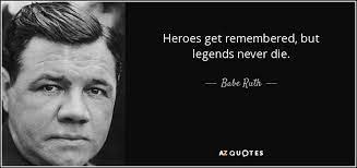Babe Ruth Quote Heroes Get Remembered But Legends Never Die