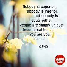Nobody Is Superior Nobody Is Inferior But Nobody Is Equal Either People Are Simply Unique Inco Good Morning Quotes Osho Quotes Morning Inspirational Quotes