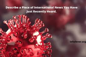 An overseas edition is published from london that caters to the pakistani community in the united kingdom. Describe A Piece Of International News You Have Just Recently Heard Ielts Fever