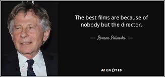 The best camera, is the one that you have with you! Roman Polanski Quote The Best Films Are Because Of Nobody But The Director