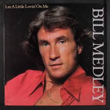 BILL MEDLEY: lay a little lovin'