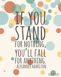 If You Stand For Nothing You Ll Fall For Anything Kensie Kate Hamilton Quotes Inspirational Quotes Inspirational Quotes Motivation