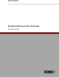 Krankensalbung in der Seelsorge: Staatsexamensarbeit : Wacker, Patrick:  Amazon.de: Bücher