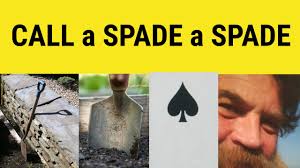 Let's call a spade a spade definition. Call A Spade A Spade Call A Spade A Spade Meaning Call A Spade A Spade Examples British English Youtube