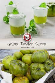 grune tomaten suppe mit basilikum schaum rezept tomaten suppe grune tomaten tomaten