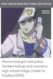 Graffiti is found all over the five campaigns of left 4 dead, most commonly within the safe rooms. Jotaro When He Heard What Yukako Did To Koichi Borkerman Backround Pm Calling The Police Ingiipcom Marine Biologist Told Police Yandere Kidnap And Tutored A High School Midge Credit To Coolbro12340