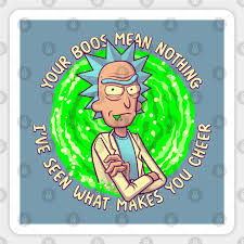 The 20 best rick and morty quotes that apply to business allen lee 10 months ago the animated comedy show rick & morty is surreal humor at its finest, but the show is also known for producing lines that actually have nuggets of wisdom on occasion. Rick And Morty Your Boos Mean Nothing Funny Rick Sanchez Quote Rick And Morty Autocollant Teepublic Fr